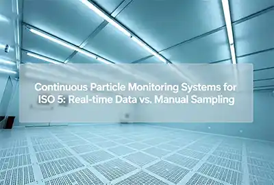 Continuous Particle Monitoring Systems for ISO 5: Real-time Data vs. Manual Samp