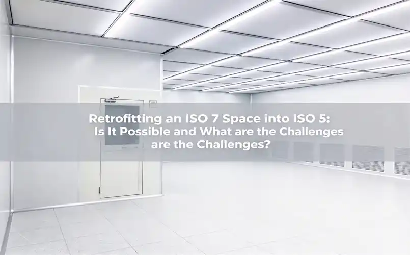 Retrofitting an ISO 7 Space into ISO 5: Is It Possible and What are the Challeng