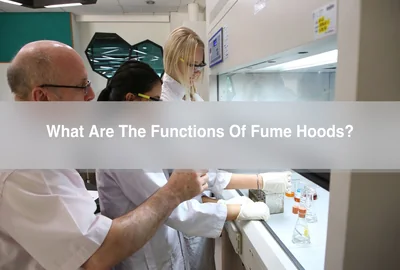 What Are The Functions Of Fume Hoods?